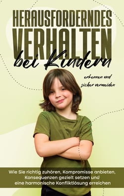 Herausforderndes Verhalten bei Kindern erkennen und sicher vermeiden - Wie Sie richtig zuhören, Kompromisse anbieten, Konsequenzen gezielt setzen und eine harmonische Konfliktlösung erreichen