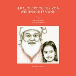 Ilka, die Tochter vom Weihnachtsmann - Drei Geschichten, nicht nur für Kinder