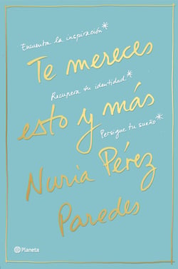 Te mereces esto y más - Encuentra la inspiración. Recupera tu identidad. Persigue tu sueño
