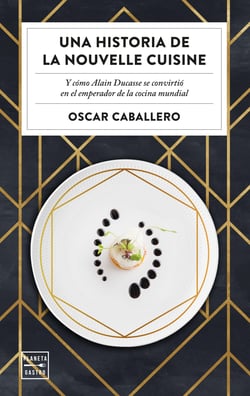 Una historia de la Nouvelle Cuisine - Y cómo Alain Ducasse se convirtió en emperador de la cocina mundial
