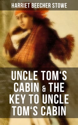 Uncle Tom's Cabin &amp; The Key to Uncle Tom's Cabin - The Anti-Slavery Classic