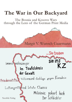 The War in Our Backyard - The Bosnia and Kosovo Wars through the Lens of the German Print Media