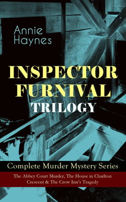 INSPECTOR FURNIVAL TRILOGY - Complete Murder Mystery Series - The Abbey Court Murder, The House in Charlton Crescent &amp; The Crow Inn's Tragedy - Intriguing Golden Age Mysteries