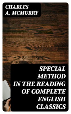 Special Method in the Reading of Complete English Classics - In the Grades of the Common School