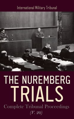 The Nuremberg Trials: Complete Tribunal Proceedings (V. 20) - Trial Proceedings from 30th July 1946 to 10th August 1946