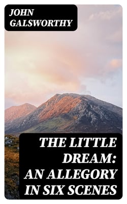 The Little Dream: An Allegory in Six Scenes