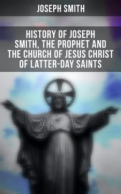 History of Joseph Smith, the Prophet and the Church of Jesus Christ of Latter-day Saints - All 7 Volumes