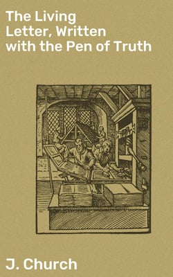 The Living Letter, Written with the Pen of Truth - Being the Substance of a Sermon, Preached at the Obelisk Chapel, St. George's Fields, on Sunday Morning, Sept. 26, 1813