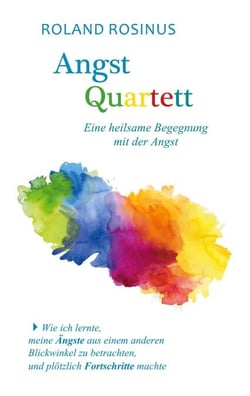 Angstquartett. Eine heilsame Begegung mit der Angst - Wie ich lernte, meine Ängste aus einem anderen Blickwinkel zu betrachten, und plötzlich Fortschritte machte