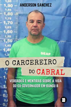 O carcereiro do Cabral - Verdades e mentiras sobre a vida do ex-governador em Bangu 8