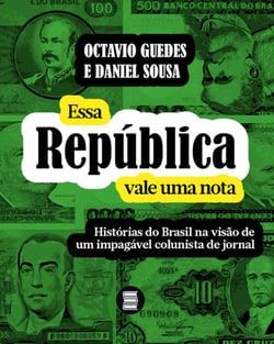Essa República vale uma nota - Histórias do Brasil na visão de um impagável colunista de jornal
