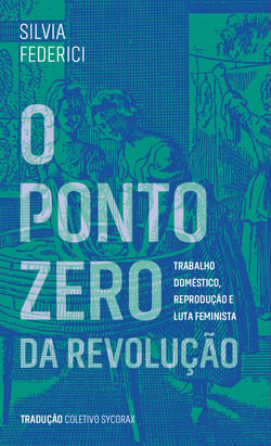 O ponto zero da revolução - trabalho doméstico, reprodução e luta feminista