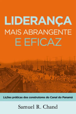 Liderança mais abrangente e eficaz - Lições práticas dos construtores do Canal do Panamá