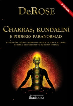 Chakras, Kundalini e Poderes Paranormais - Revelações inéditas sobre os centros de força do corpo e sobre o despertamento do poder interno