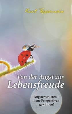 Von der Angst zur Lebensfreude - Ängste verlieren - neue Perspektiven gewinnen