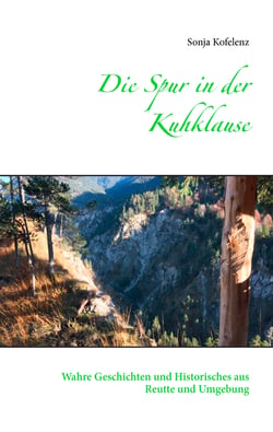 Die Spur in der Kuhklause - Wahre Geschichten und Historisches aus Reutte und Umgebung