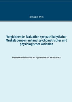 Vergleichende Evaluation sympathikolytischer Muskelübungen anhand psychometrischer und physiologischer Variablen - Eine Wirksamkeitsstudie zur Vagusmeditation nach Schnack