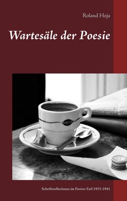 Wartesäle der Poesie - Schriftstellerinnen im Pariser Exil 1933-1941