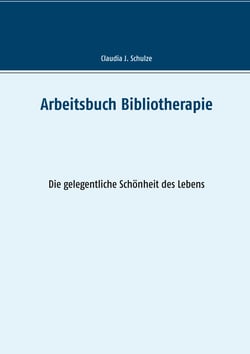 Arbeitsbuch Bibliotherapie - Die gelegentliche Schönheit des Lebens