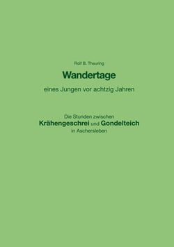 Wandertage eines Jungen vor achtzig Jahren - Die Stunden zwischen Krähengeschrei und Gondelteich in Aschersleben