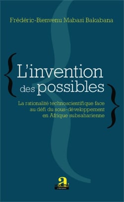 L'invention des possibles - La rationalisation technoscientifique face au défi du sous-développement en Afrique subsaharienne