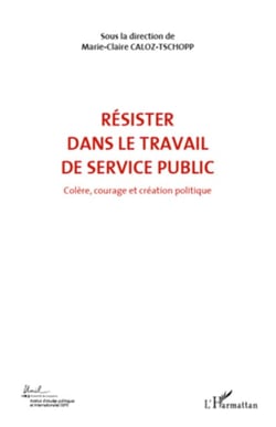 RÉSISTER DANS LE TRAVAIL DE SERVICE PUBLIC (VOL 6) - Colère, courage et création politique