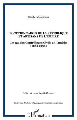 FONCTIONNAIRES DE LA RÉPUBLIQUE ET ARTISANS DE L'EMPIRE - Le cas des Contrôleurs Civils en Tunisie (1881-1956)