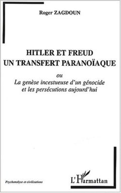 HITLER ET FREUD, UN TRANSFERT PARANOÏAQUE - La genèse incestueuse d'un génocide et les persécutions aujourd'hui