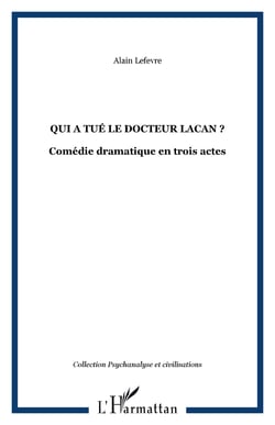 QUI A TUÉ LE DOCTEUR LACAN ? - Comédie dramatique en trois actes