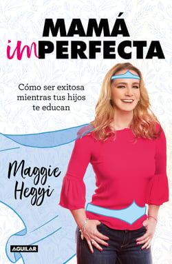 Mamá imperfecta - Cómo ser exitosa mientras tus hijos te educan