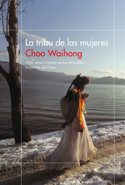 La tribu de las mujeres - Vida, amor y muerte en las recónditas montañas de China