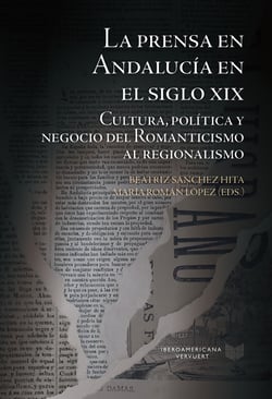 La prensa en Andalucía en el siglo XIX - Cultura, política y negocio del Romanticismo al regionalismo