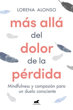 Más allá del dolor de la pérdida - Mindfulness y compasión para un duelo consciente