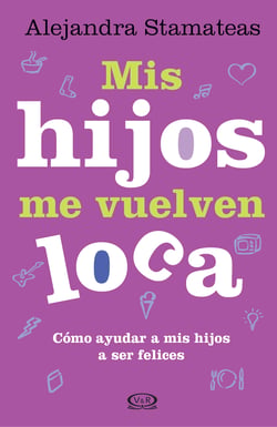 Mis hijos me vuelven loca - Cómo ayudar a mis hijos a ser felices