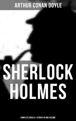 Sherlock Holmes: Complete Novels &amp; Stories in One Volume - A Study in Scarlet, The Sign of Four, The Hound of the Baskervilles, The Valley of Fear…