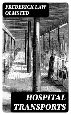 Hospital Transports - A memoir of the Embarkation of the Sick and Wounded from the Peninsula of Virginia in the Summer of 1862