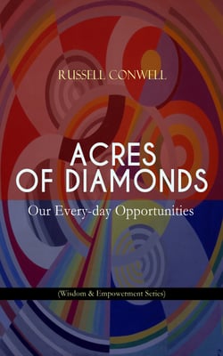 ACRES OF DIAMONDS: Our Every-day Opportunities (Wisdom &amp; Empowerment Series) - Inspirational Classic of the New Thought Literature - Opportunity, Success, Fortune and How to Achieve It
