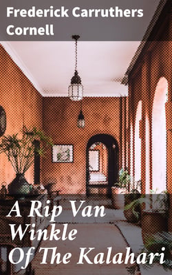 A Rip Van Winkle Of The Kalahari - And Other Tales of South-West Africa