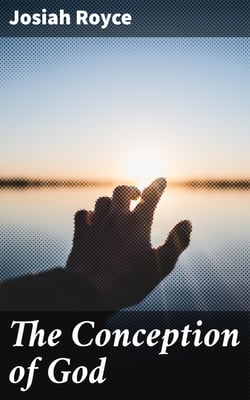 The Conception of God - Philosophical Discussion concerning the Nature of the Divine Idea as a Demonstrable Reality