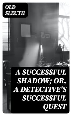 A Successful Shadow; Or, A Detective's Successful Quest