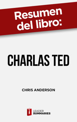 Resumen del libro "Charlas TED" de Chris Anderson - La guía oficial TED para hablar en público