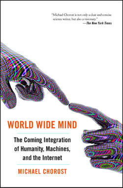 World Wide Mind - The Coming Integration of Humanity, Machines, and the Internet