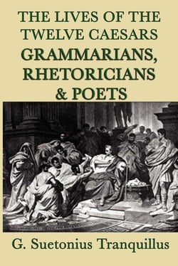 Lives of the Twelve Caesars - Grammarians, Rhetoricians &amp; Poets