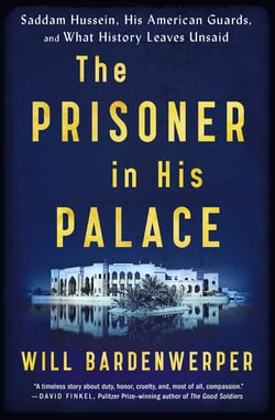 The Prisoner in His Palace - Saddam Hussein, His American Guards, and What History Leaves Unsaid