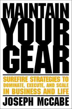 Maintain Your Gear - Surefire Strategies to Dominate, Execute, and Scale in Business and Life