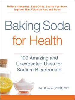 Baking Soda for Health - 100 Amazing and Unexpected Uses for Sodium Bicarbonate