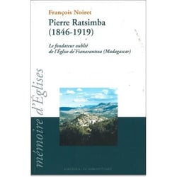 Pierre Ratsimba (1846-1919). Le fondateur oublié de l'Eglise de Fianarantsoa (Madagascar)