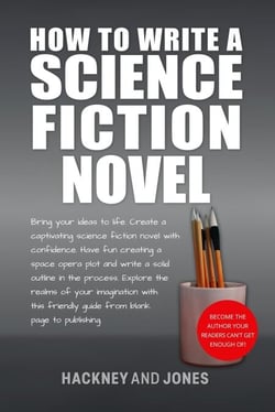 How To Write A Science Fiction Novel: Bring Your Ideas To Life. Create A Captivating Science Fiction Novel With Confidence - How To Write A Winning Fiction Book Outline