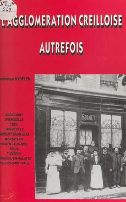 L'agglomération creilloise autrefois - Angicourt, Brenouille, Creil, Laigneville, Monchy-Saint-Eloi, Montataire, Nogent-sur-Oise, Rieux, Thiverny, Verneuil-en-Halatte, Villiers-Saint-Paul