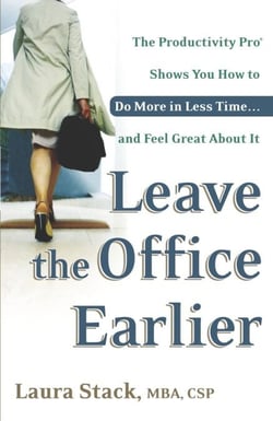 Leave the Office Earlier - The Productivity Pro Shows You How to Do More in Less Time...and Feel Great About It